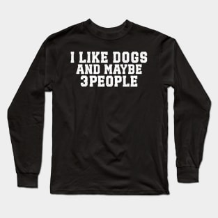 I Like Dogs and Maybe 3 People Long Sleeve T-Shirt